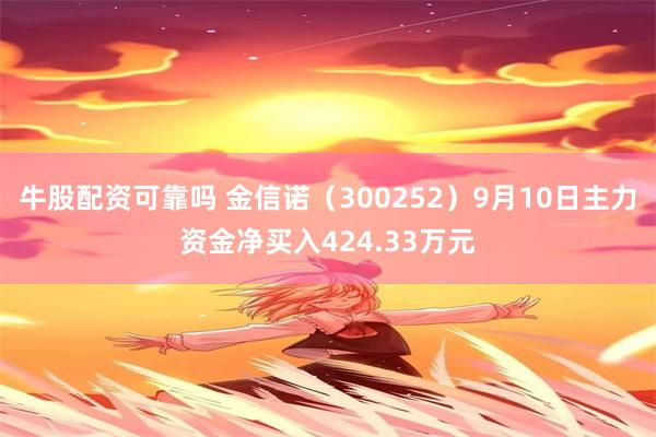 牛股配资可靠吗 金信诺（300252）9月10日主力资金净买入424.33万元