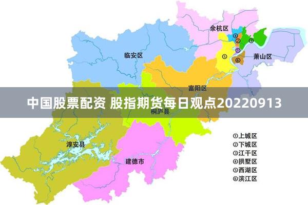 中国股票配资 股指期货每日观点20220913